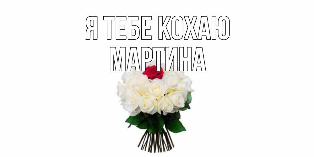 Открытка на каждый день з підписом, Мартина Я тебе кохаю единственная Прикольна листівка з побажанням онлайн скачати безкоштовно 
