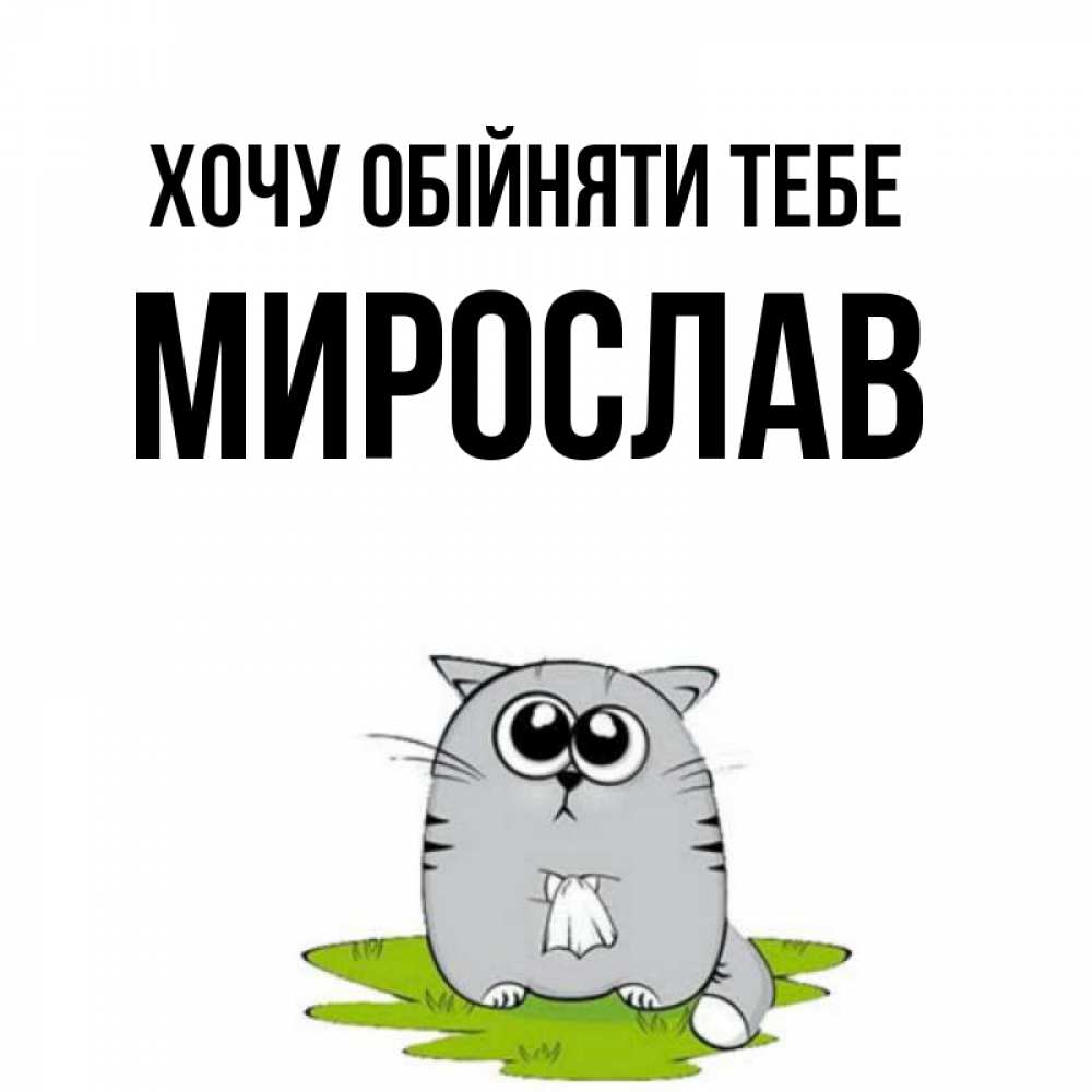 Открытка на каждый день з підписом, Мирослав Хочу обійняти тебе котик теребит платочек сидя на травке Прикольна листівка з побажанням онлайн скачати безкоштовно 