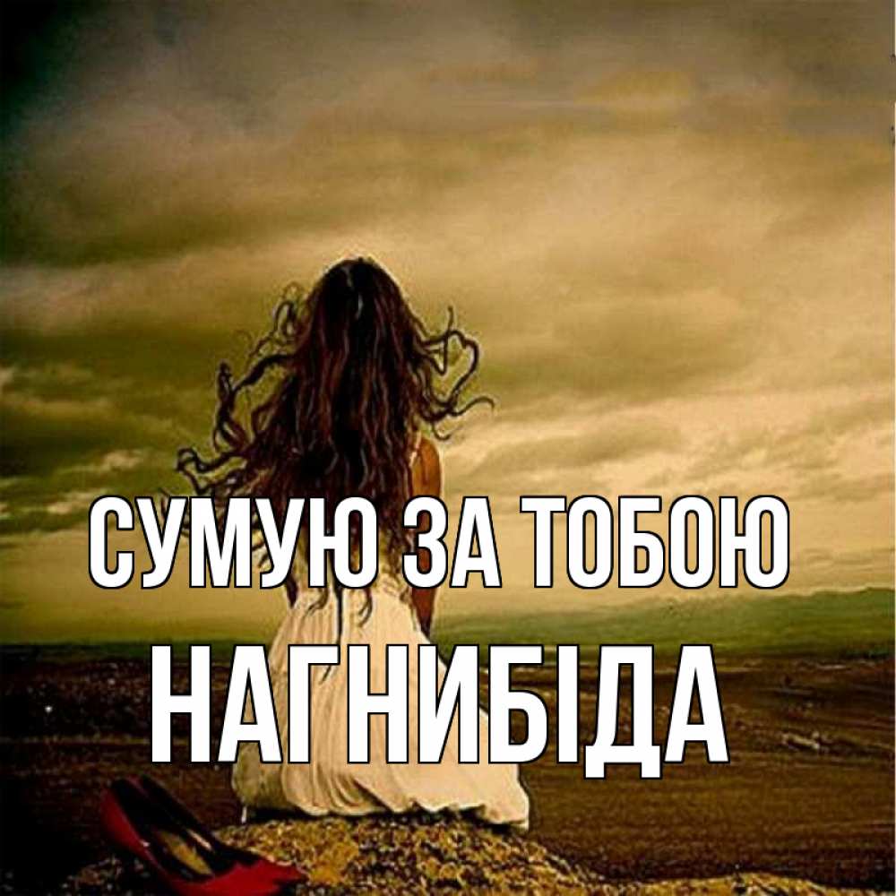 Открытка на каждый день з підписом, Нагнибіда Сумую за тобою возвращайся Прикольна листівка з побажанням онлайн скачати безкоштовно 