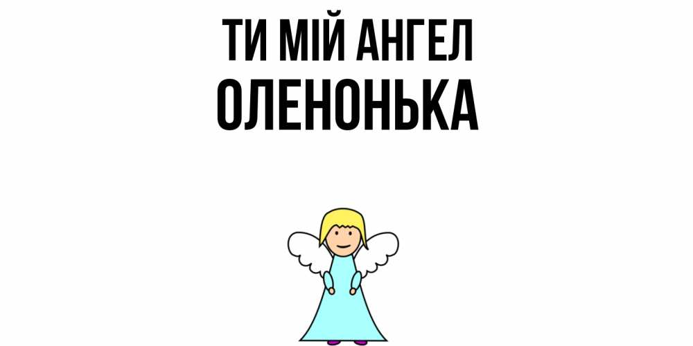 Открытка на каждый день з підписом, Оленонька Ти мій ангел ангел Прикольна листівка з побажанням онлайн скачати безкоштовно 