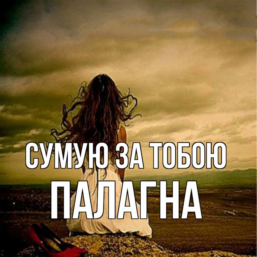 Открытка на каждый день з підписом, Палагна Сумую за тобою возвращайся Прикольна листівка з побажанням онлайн скачати безкоштовно 