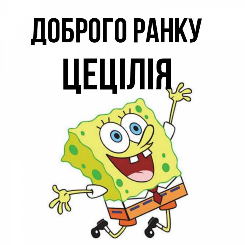 Открытка на каждый день з підписом, Цецілія Доброго ранку улыбающийся спанч Боб Прикольна листівка з побажанням онлайн скачати безкоштовно 