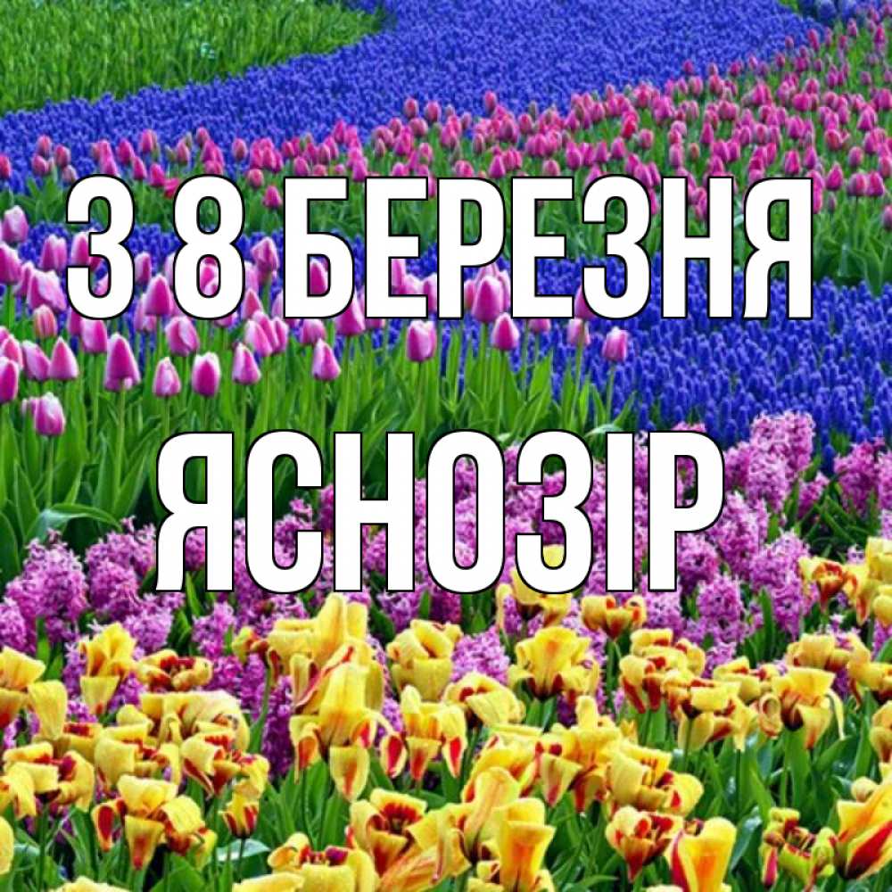 Открытка на каждый день з підписом, Яснозір З 8 БЕРЕЗНЯ цветы Прикольна листівка з побажанням онлайн скачати безкоштовно 