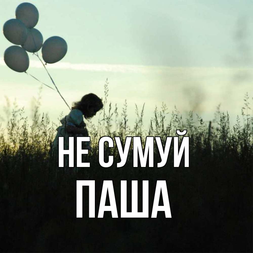 Открытка на каждый день з підписом, Паша Не сумуй ребенок Прикольна листівка з побажанням онлайн скачати безкоштовно 