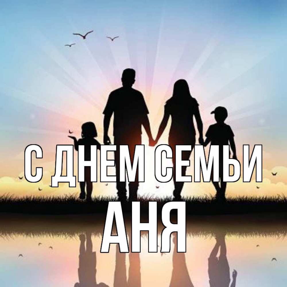 Открытка на каждый день з підписом, Аня С днем семьи сын, дочка, мама, папа, море , закат Прикольна листівка з побажанням онлайн скачати безкоштовно 