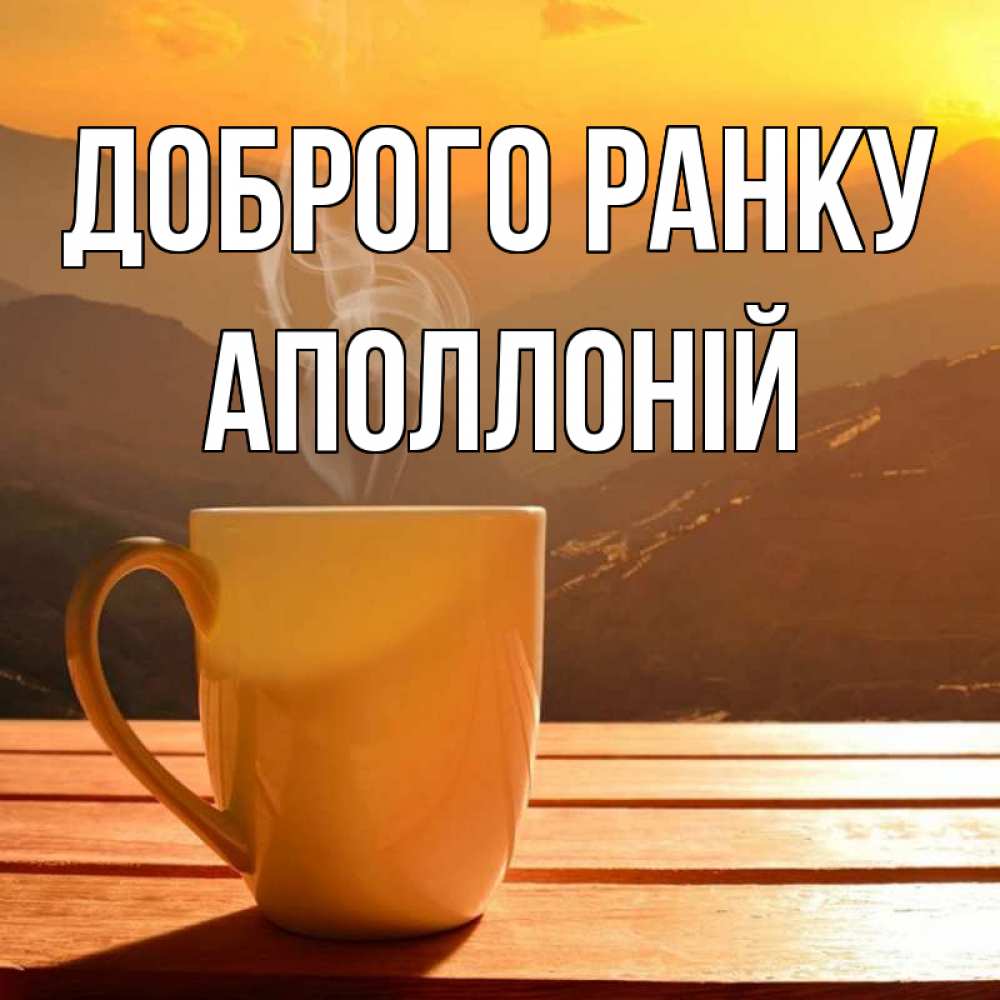 Открытка на каждый день з підписом, Аполлоній Доброго ранку кофе в горах Прикольна листівка з побажанням онлайн скачати безкоштовно 