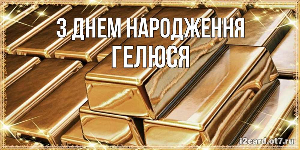 Открытка на каждый день з підписом, Гелюся З Днем народження поздравления на день рождения с пожеланиями богатства Прикольна листівка з побажанням онлайн скачати безкоштовно 