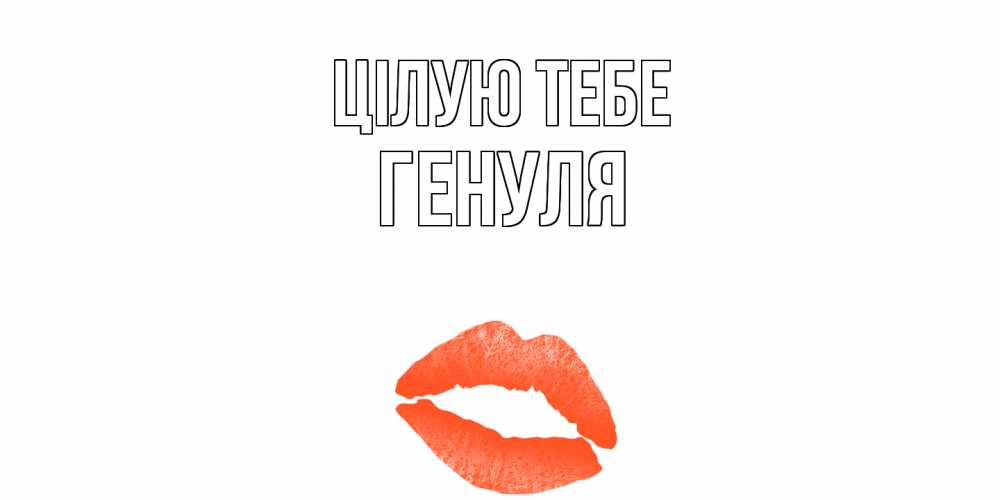 Открытка на каждый день з підписом, Генуля Цілую тебе поцелуй Прикольна листівка з побажанням онлайн скачати безкоштовно 
