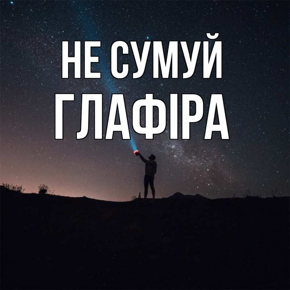 Открытка на каждый день з підписом, Глафіра Не сумуй луч света и млечный путь Прикольна листівка з побажанням онлайн скачати безкоштовно 