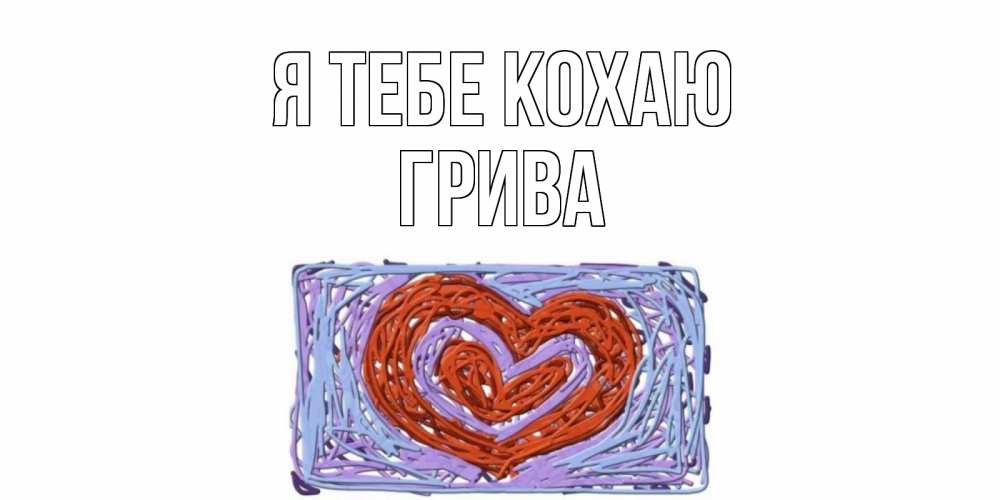 Открытка на каждый день з підписом, Грива Я тебе кохаю сердце Прикольна листівка з побажанням онлайн скачати безкоштовно 