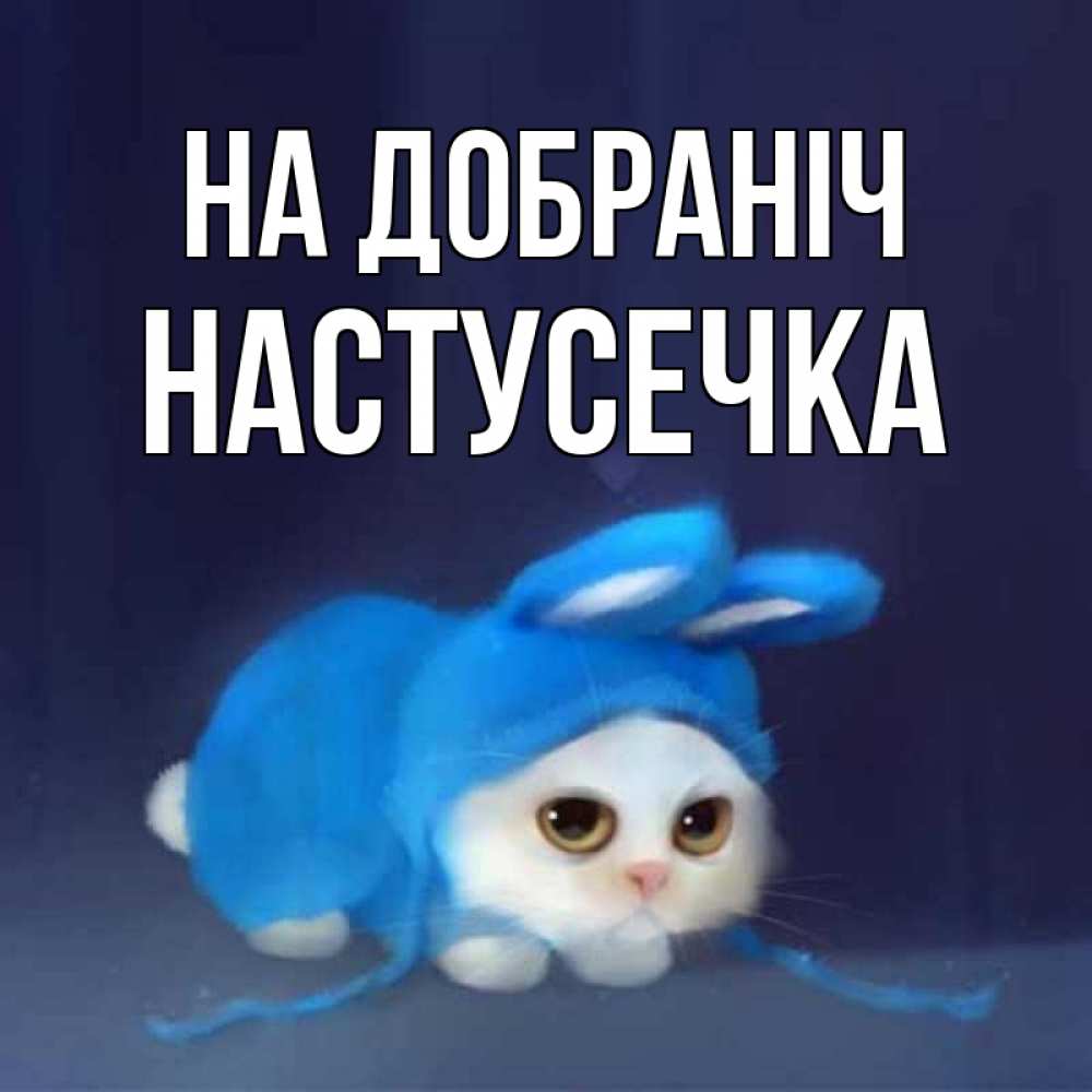 Открытка на каждый день з підписом, Настусечка На добраніч кот в голубом костюме кролика с ушками Прикольна листівка з побажанням онлайн скачати безкоштовно 
