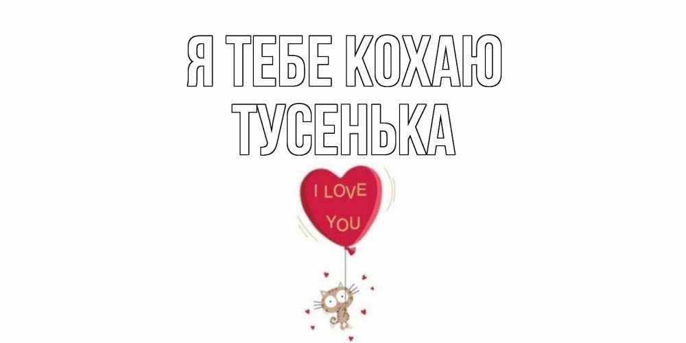 Открытка на каждый день з підписом, Тусенька Я тебе кохаю кот, сердце Прикольна листівка з побажанням онлайн скачати безкоштовно 