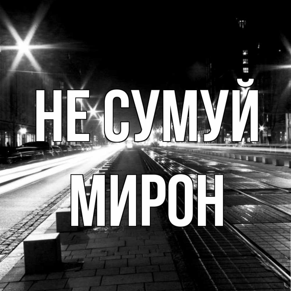 Открытка на каждый день з підписом, Мирон Не сумуй ночной проспект Прикольна листівка з побажанням онлайн скачати безкоштовно 