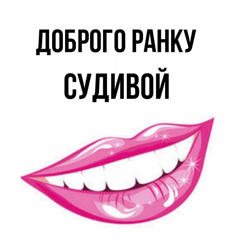 Открытка на каждый день з підписом, Судивой Доброго ранку розовые губы и белые зубы Прикольна листівка з побажанням онлайн скачати безкоштовно 