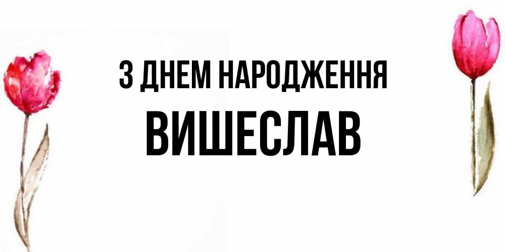 Открытка на каждый день з підписом, Вишеслав З Днем народження открытки акварелью с цветами Прикольна листівка з побажанням онлайн скачати безкоштовно 