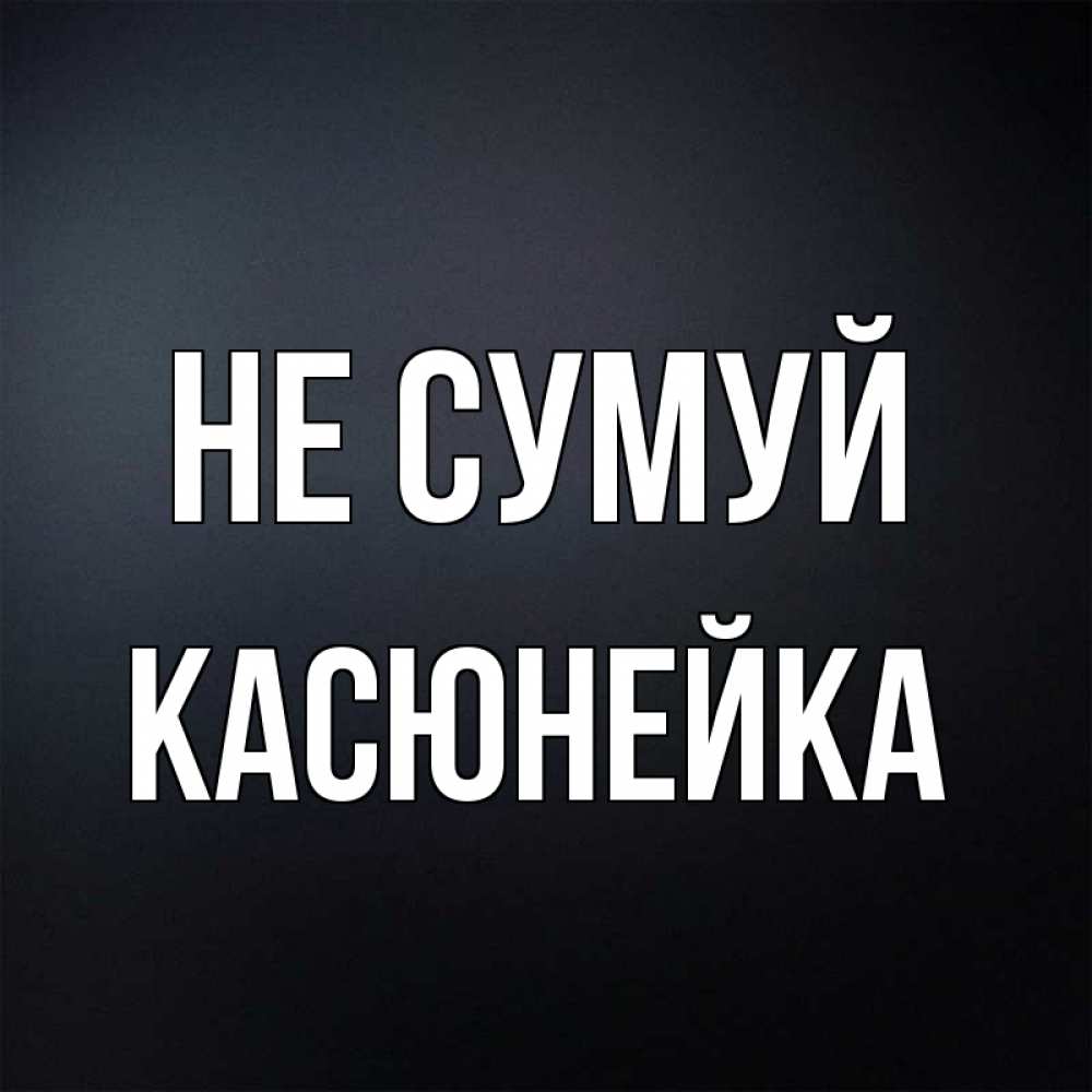 Открытка на каждый день з підписом, Касюнейка Не сумуй Градиент серый Прикольна листівка з побажанням онлайн скачати безкоштовно 