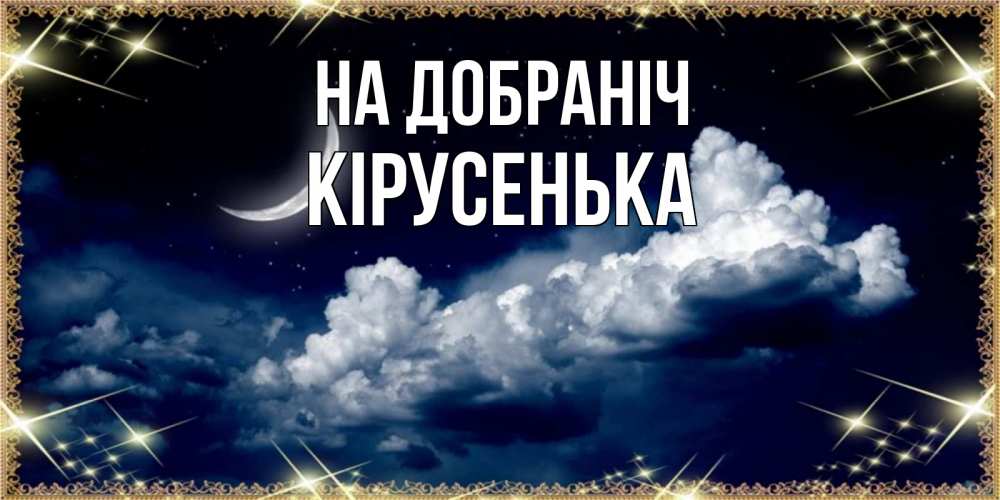 Открытка на каждый день з підписом, Кірусенька На добраніч спи на мягкой облачной перине Прикольна листівка з побажанням онлайн скачати безкоштовно 