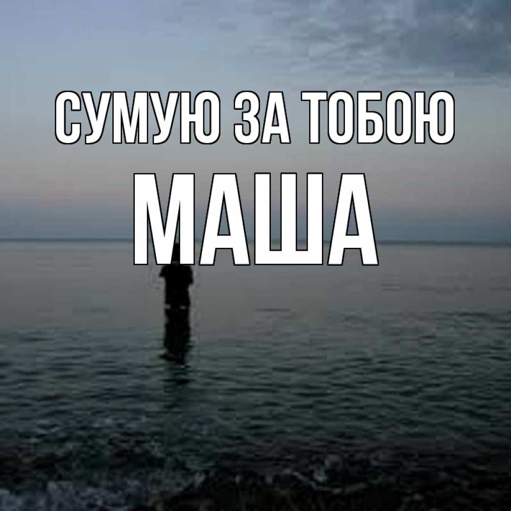 Открытка на каждый день з підписом, Маша Сумую за тобою скука Прикольна листівка з побажанням онлайн скачати безкоштовно 