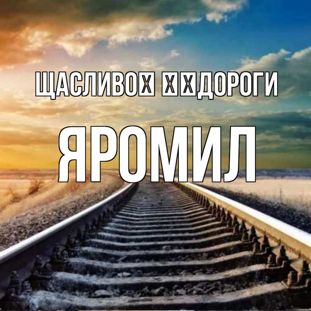 Открытка на каждый день з підписом, Яромил Щасливої ​​дороги рельсы уходящие в даль Прикольна листівка з побажанням онлайн скачати безкоштовно 
