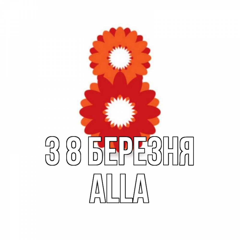Открытка на каждый день з підписом, Alla З 8 БЕРЕЗНЯ восьмерка из лепестков Прикольна листівка з побажанням онлайн скачати безкоштовно 