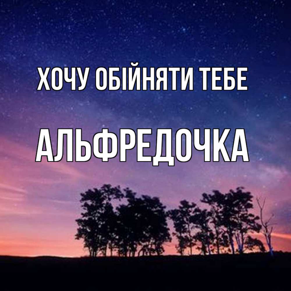 Открытка на каждый день з підписом, Альфредочка Хочу обійняти тебе силуэты деревьев Прикольна листівка з побажанням онлайн скачати безкоштовно 