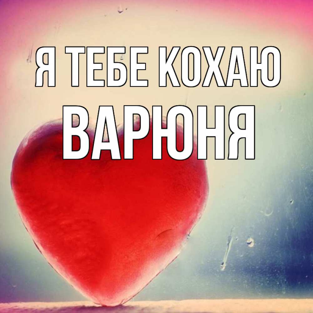 Открытка на каждый день з підписом, Варюня Я тебе кохаю красное сердечко Прикольна листівка з побажанням онлайн скачати безкоштовно 