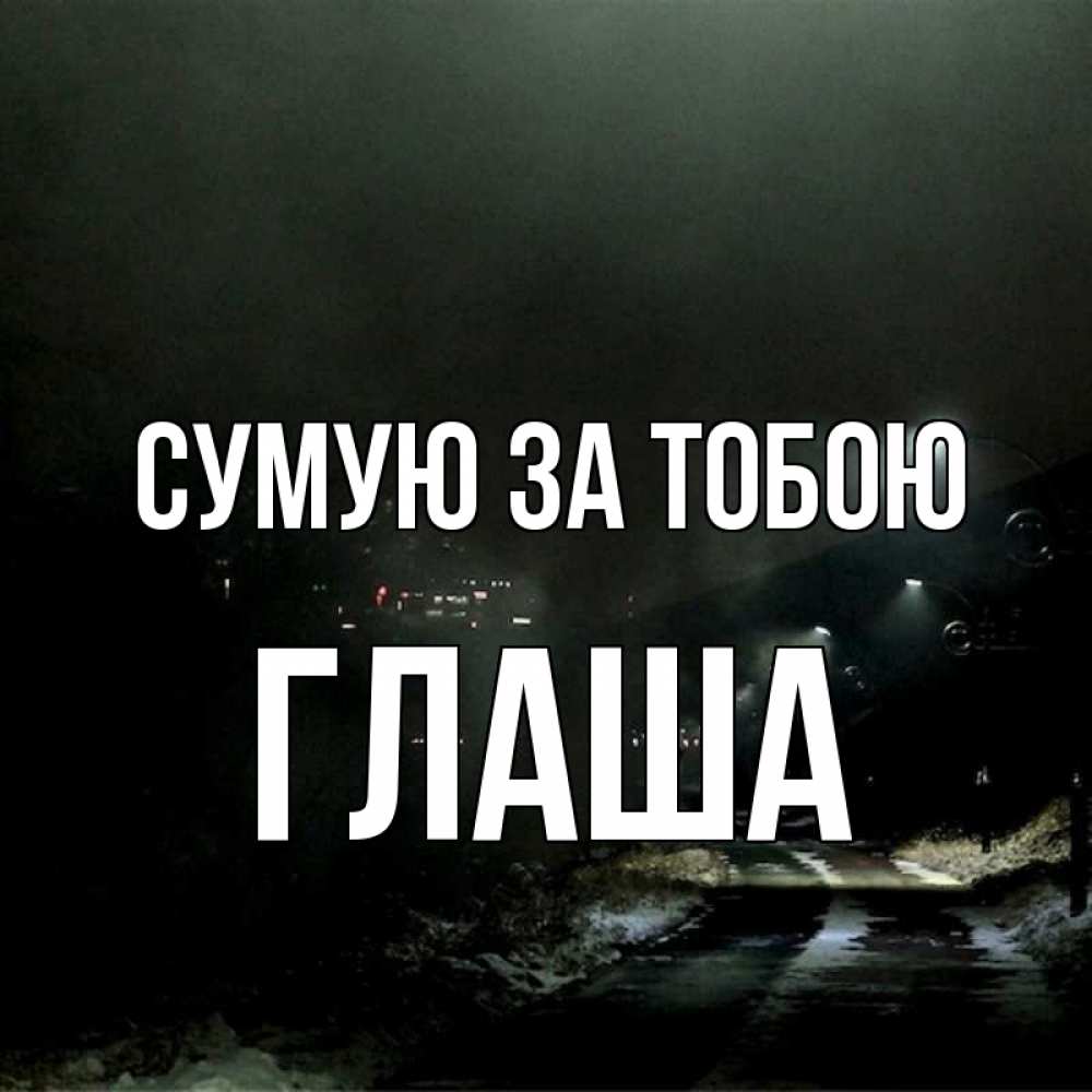 Открытка на каждый день з підписом, Глаша Сумую за тобою окраина города Прикольна листівка з побажанням онлайн скачати безкоштовно 