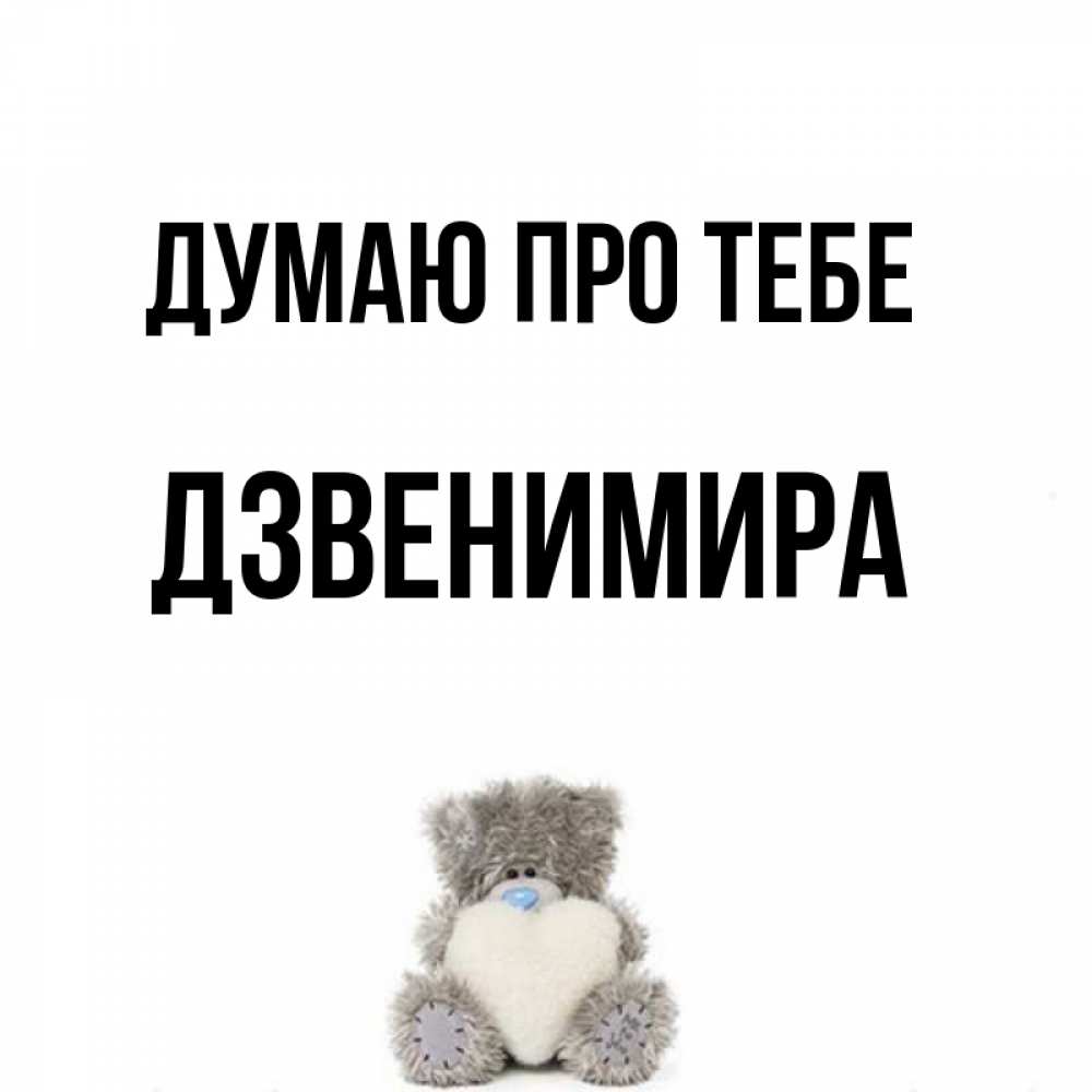 Открытка на каждый день з підписом, Дзвенимира Думаю про тебе тедди с сердечком для любимой Прикольна листівка з побажанням онлайн скачати безкоштовно 