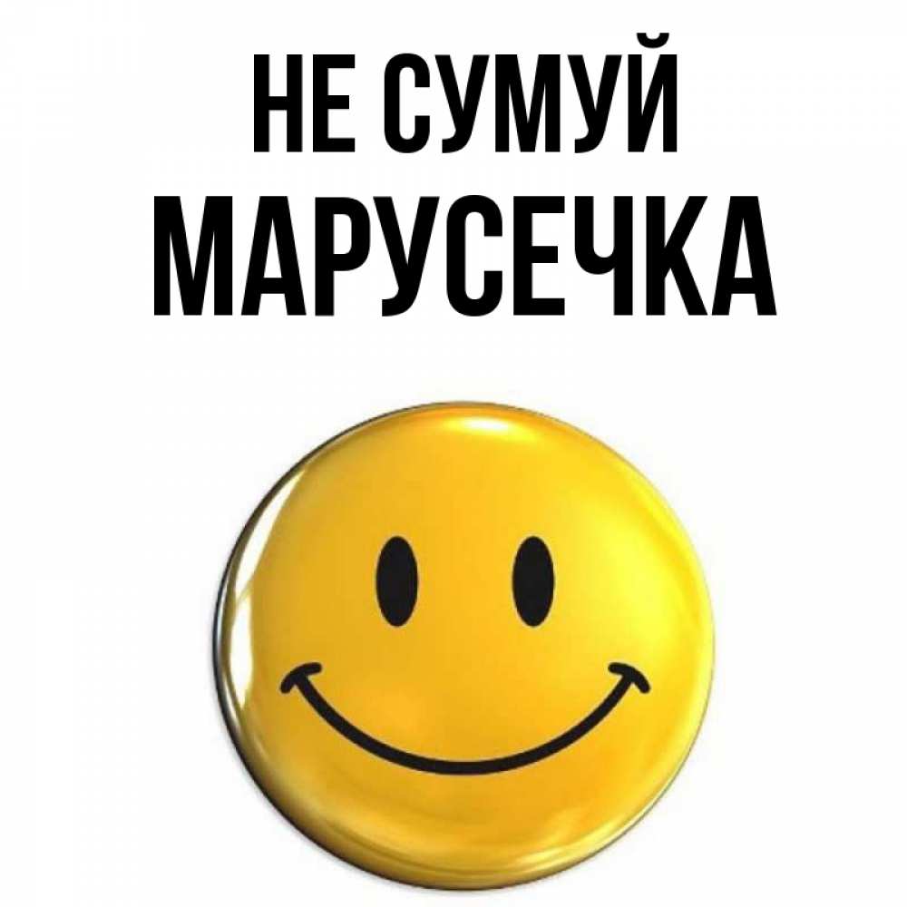Открытка на каждый день з підписом, Марусечка Не сумуй желаем всем позитива Прикольна листівка з побажанням онлайн скачати безкоштовно 