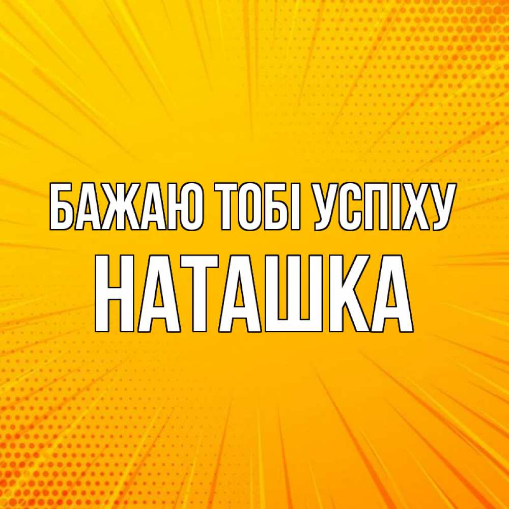 Открытка на каждый день з підписом, Наташка Бажаю тобі успіху фон Прикольна листівка з побажанням онлайн скачати безкоштовно 