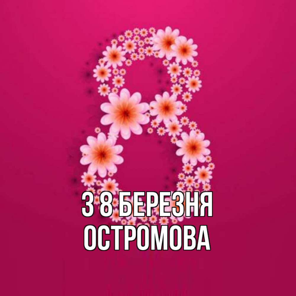 Открытка на каждый день з підписом, Остромова З 8 БЕРЕЗНЯ цветы в виде цифры восемь Прикольна листівка з побажанням онлайн скачати безкоштовно 