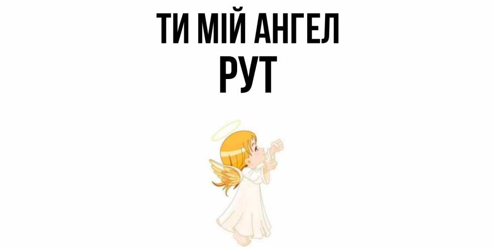 Открытка на каждый день з підписом, Рут Ти мій ангел ангел, девочка Прикольна листівка з побажанням онлайн скачати безкоштовно 