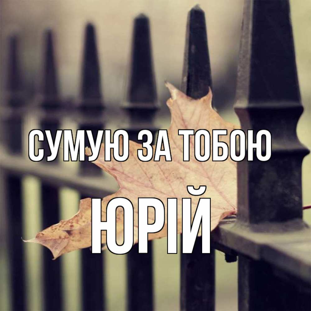 Открытка на каждый день з підписом, Юрій Сумую за тобою очень скучно Прикольна листівка з побажанням онлайн скачати безкоштовно 