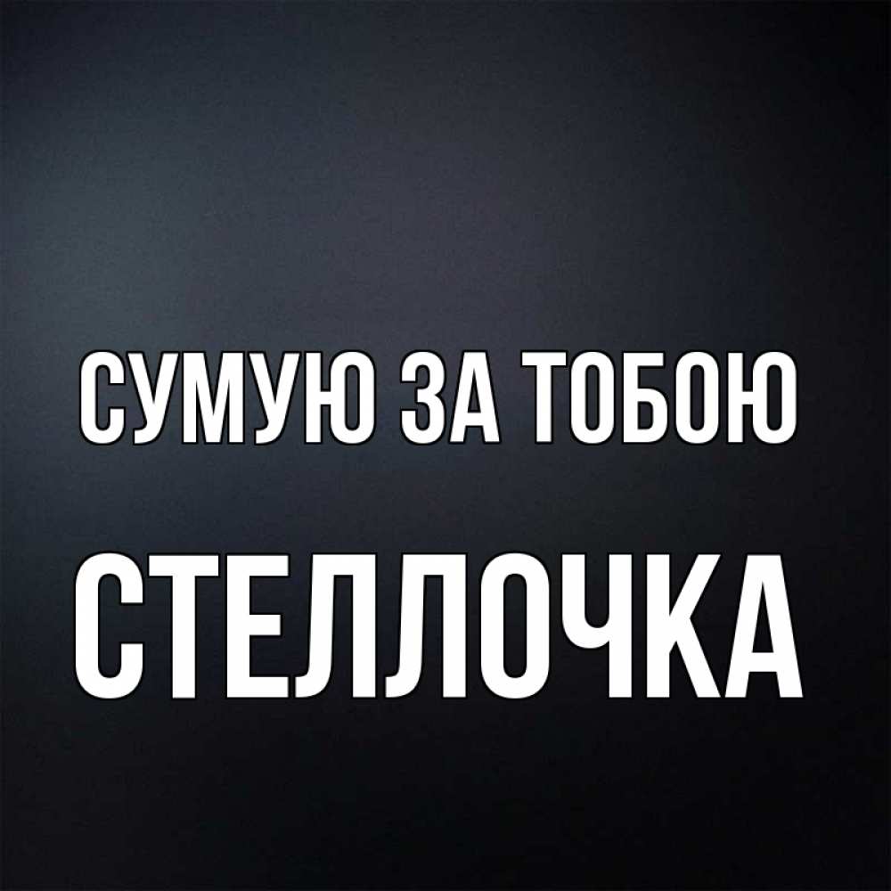 Открытка на каждый день з підписом, Стеллочка Сумую за тобою с подписью Прикольна листівка з побажанням онлайн скачати безкоштовно 