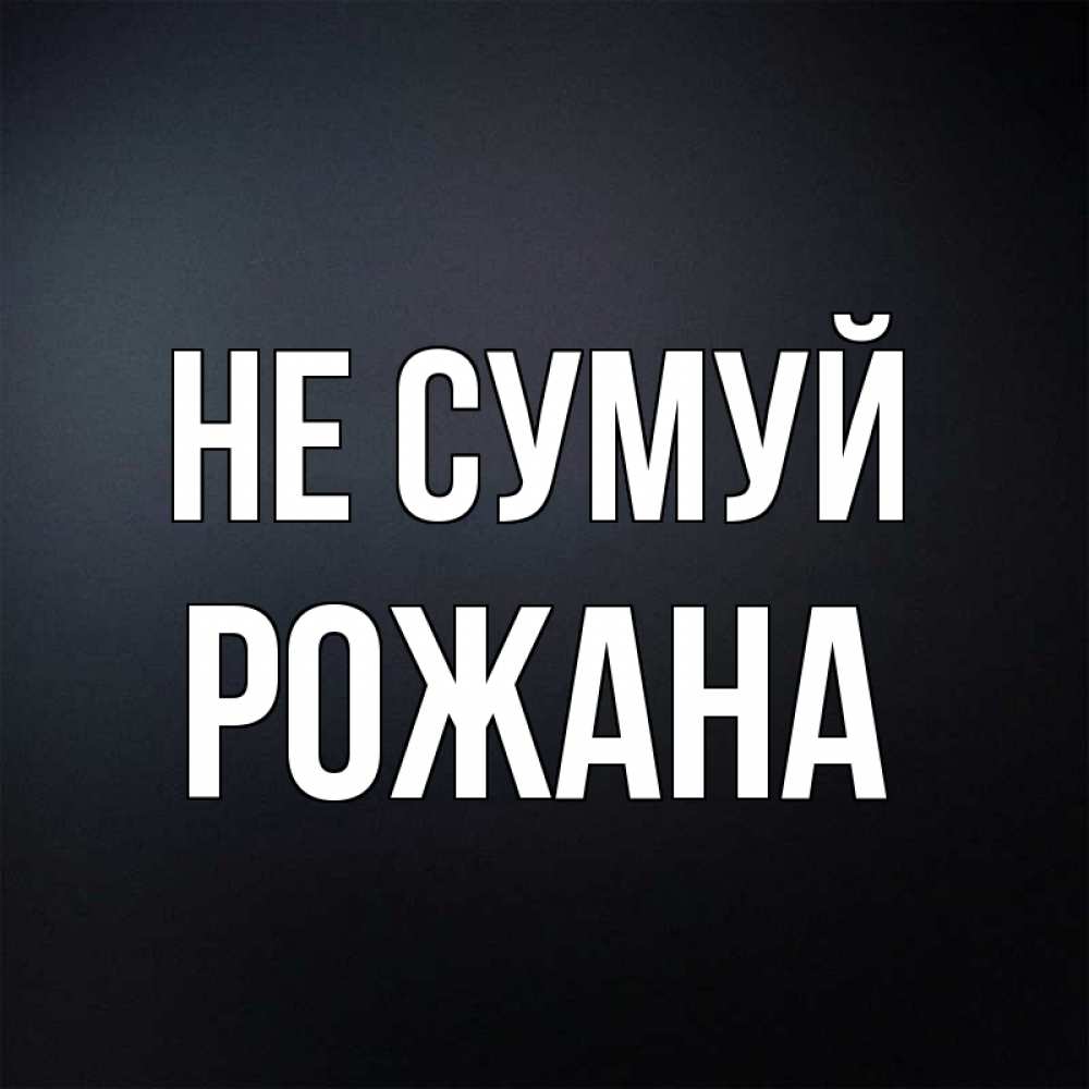 Открытка на каждый день з підписом, Рожана Не сумуй Градиент серый Прикольна листівка з побажанням онлайн скачати безкоштовно 