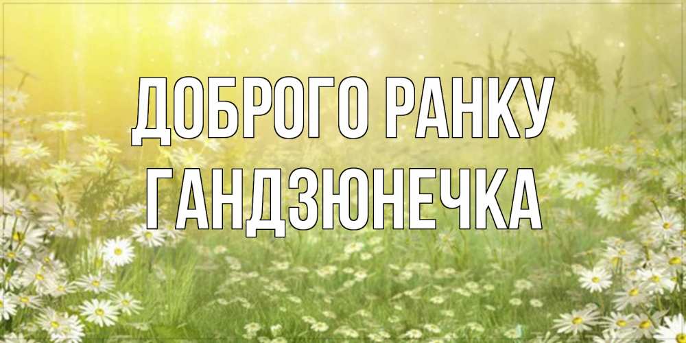 Открытка на каждый день з підписом, Гандзюнечка Доброго ранку доброе утро Прикольна листівка з побажанням онлайн скачати безкоштовно 