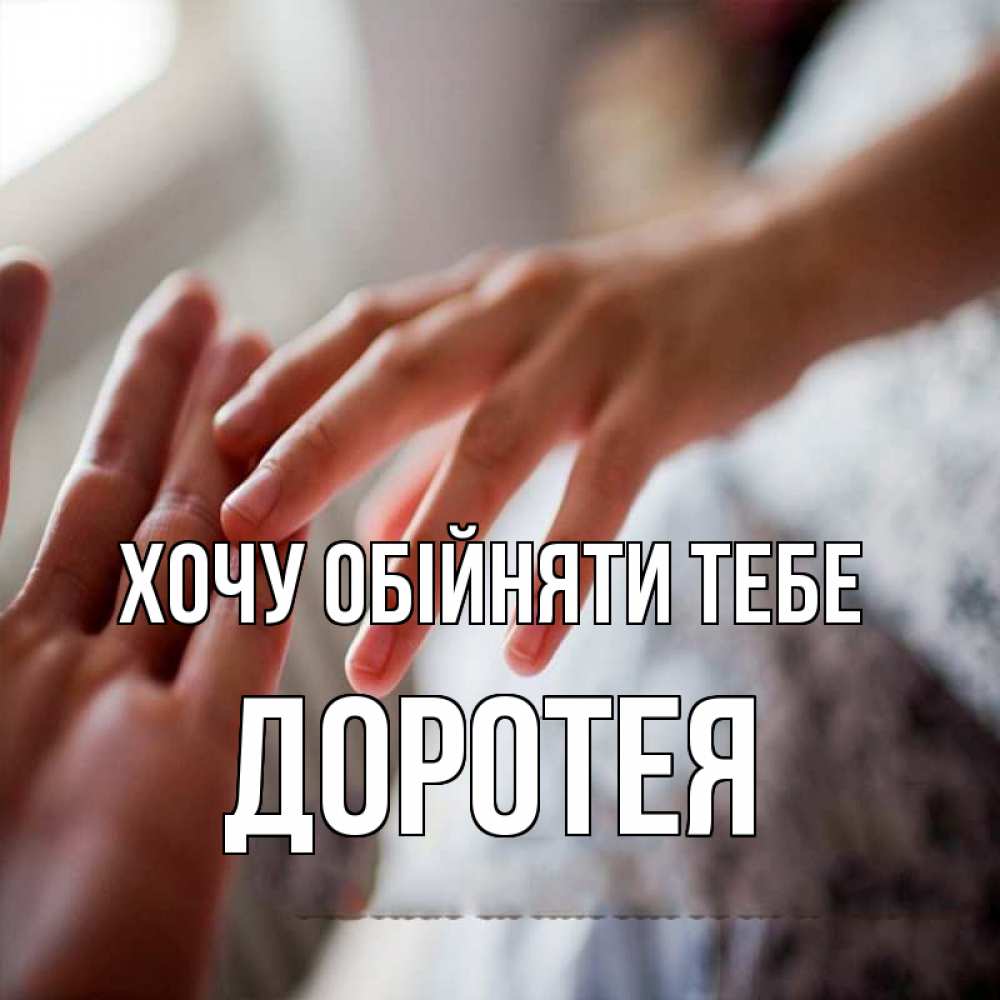 Открытка на каждый день з підписом, Доротея Хочу обійняти тебе прикосновение Прикольна листівка з побажанням онлайн скачати безкоштовно 