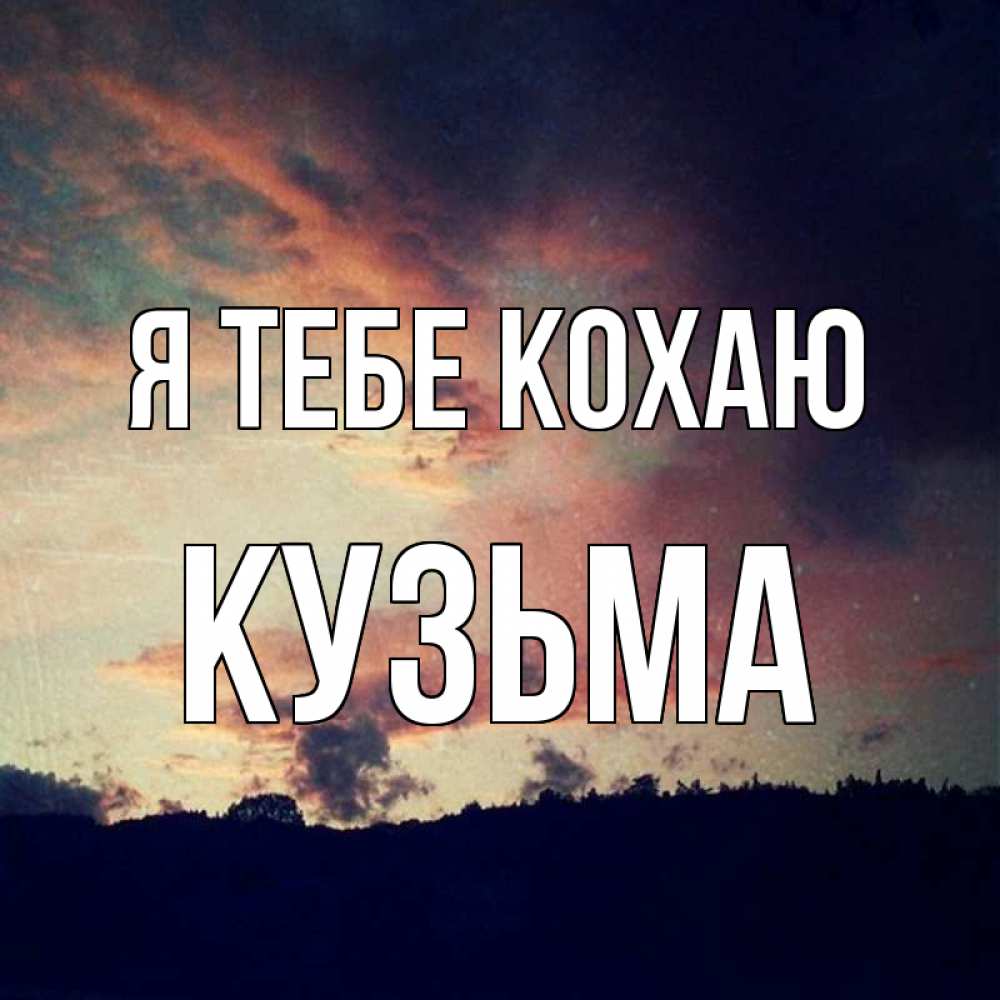 Открытка на каждый день з підписом, Кузьма Я тебе кохаю закат Прикольна листівка з побажанням онлайн скачати безкоштовно 