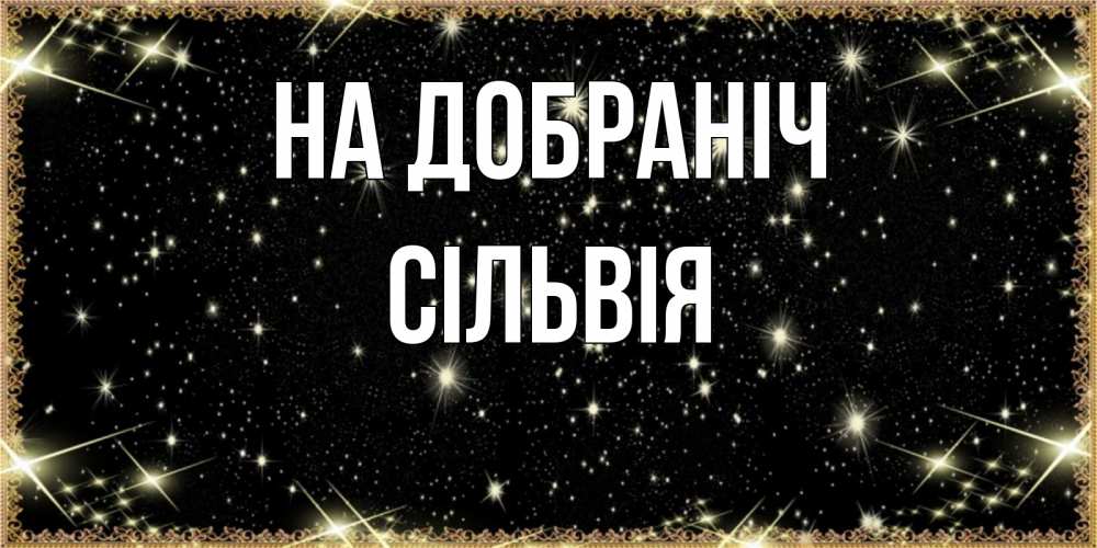 Открытка на каждый день з підписом, Сільвія На добраніч засыпаем под звездами Прикольна листівка з побажанням онлайн скачати безкоштовно 
