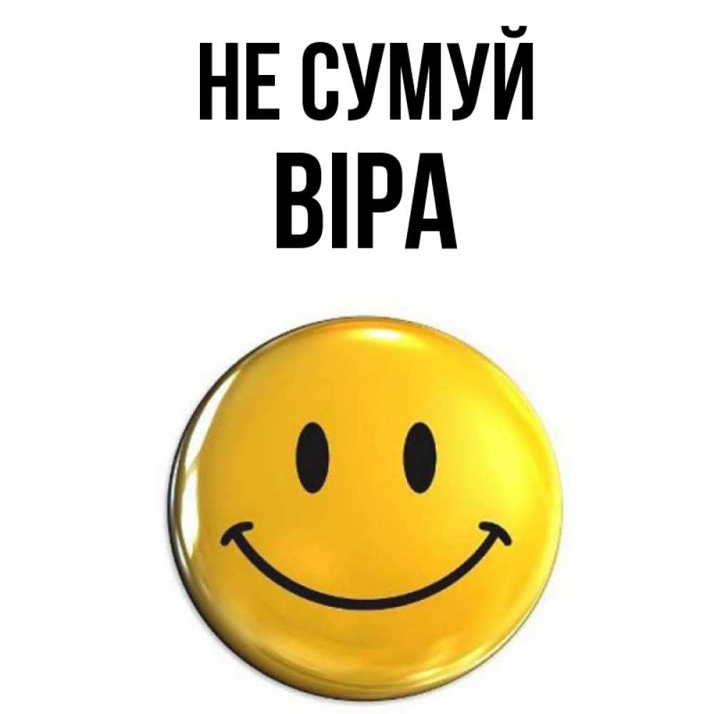 Открытка на каждый день з підписом, Віра Не сумуй желаем всем позитива Прикольна листівка з побажанням онлайн скачати безкоштовно 