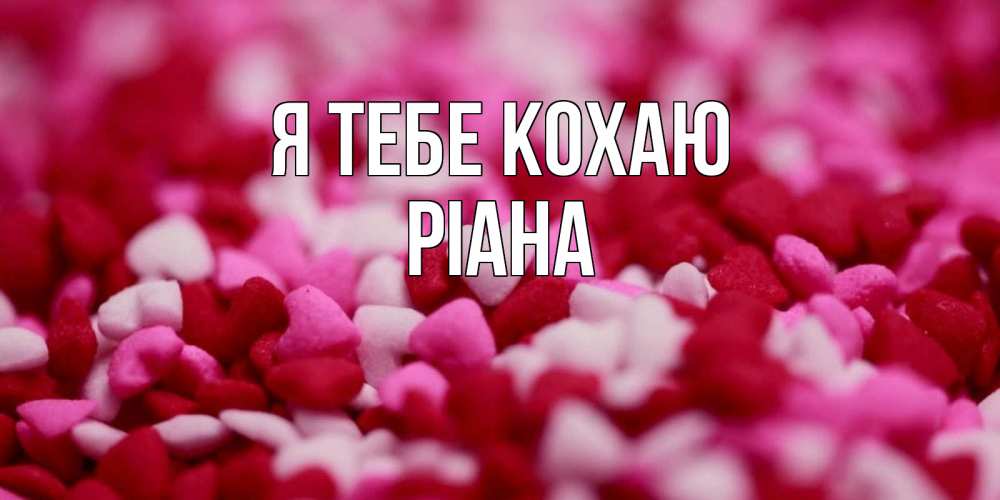 Открытка на каждый день з підписом, Ріана Я тебе кохаю красивая открытка с признанием в любви Прикольна листівка з побажанням онлайн скачати безкоштовно 