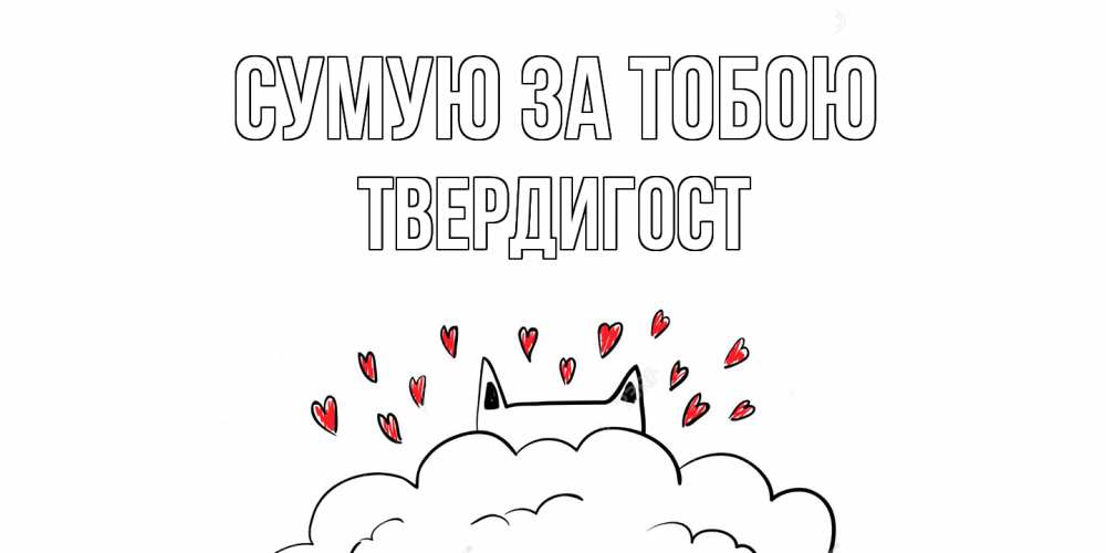 Открытка на каждый день з підписом, Твердигост Сумую за тобою котик скучает по тебе очень с сердечками Прикольна листівка з побажанням онлайн скачати безкоштовно 