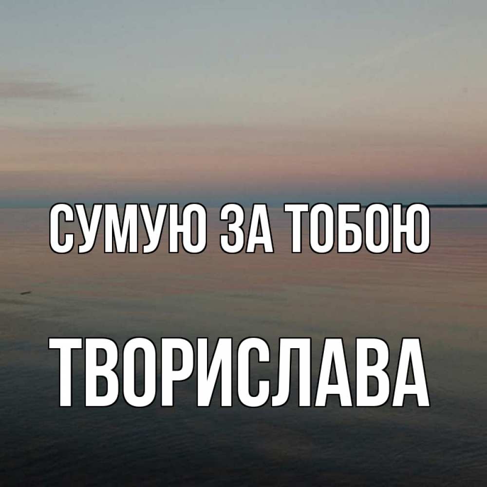 Открытка на каждый день з підписом, Творислава Сумую за тобою пусто Прикольна листівка з побажанням онлайн скачати безкоштовно 