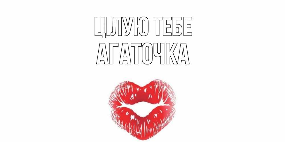 Открытка на каждый день з підписом, Агаточка Цілую тебе поцелуй Прикольна листівка з побажанням онлайн скачати безкоштовно 