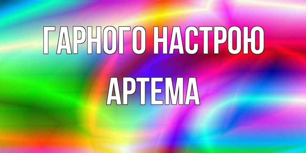 Открытка на каждый день з підписом, Артема Гарного настрою радуга Прикольна листівка з побажанням онлайн скачати безкоштовно 