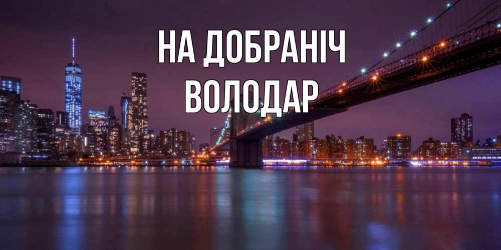 Открытка на каждый день з підписом, Володар На добраніч ночной мост Прикольна листівка з побажанням онлайн скачати безкоштовно 