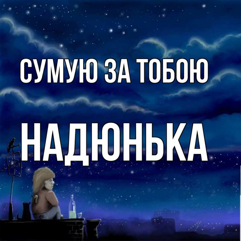 Открытка на каждый день з підписом, Надюнька Сумую за тобою на крыше 1 Прикольна листівка з побажанням онлайн скачати безкоштовно 
