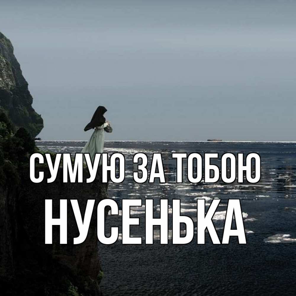 Открытка на каждый день з підписом, Нусенька Сумую за тобою жду тебя или в монастырь Прикольна листівка з побажанням онлайн скачати безкоштовно 