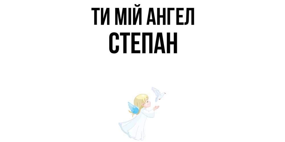 Открытка на каждый день з підписом, Степан Ти мій ангел ангел, голубь Прикольна листівка з побажанням онлайн скачати безкоштовно 