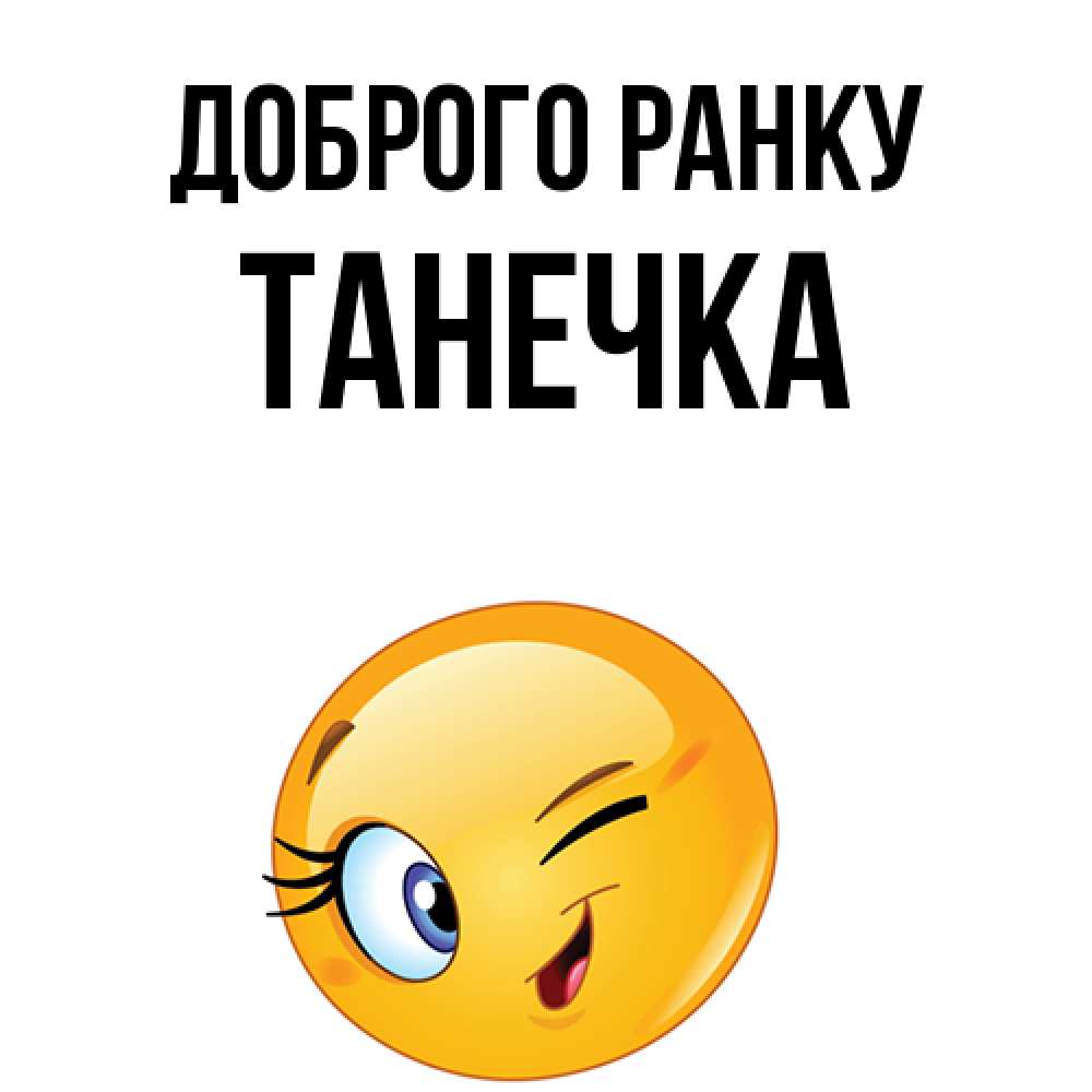 Открытка на каждый день з підписом, Танечка Доброго ранку хорошее настроение Прикольна листівка з побажанням онлайн скачати безкоштовно 